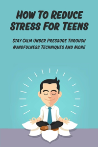 How To Reduce Stress For Teens