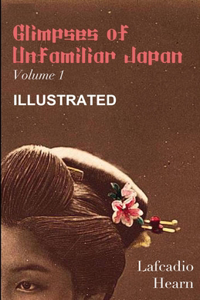 Glimpses of Unfamiliar Japan, Vol 1 Illustrated
