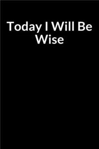 Today I Will Be Wise