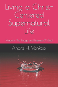 Living a Christ Centered Supernatural Life
