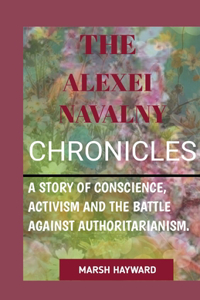 Alexei Navalny Chronicles: A story of Conscience, Activism and the Battle against Authoritanism