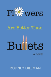 Flowers Are Better Than Bullets, A Novel