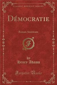 DÃ©mocratie: Roman AmÃ©ricain (Classic Reprint)