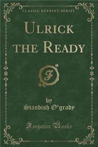 Ulrick the Ready (Classic Reprint)
