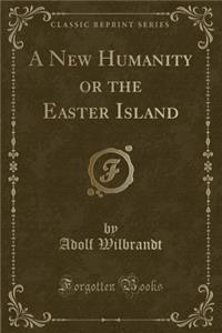 A New Humanity or the Easter Island (Classic Reprint)