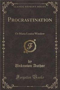 Procrastination: Or Maria Louisa Winslow (Classic Reprint)