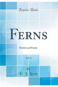 Ferns, Vol. 4: British and Exotic (Classic Reprint)