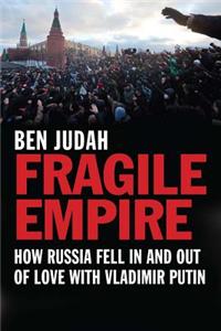 Fragile Empire: How Russia Fell in and Out of Love with Vladimir Putin