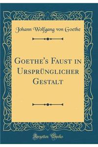 Goethe's Faust in Ursprünglicher Gestalt (Classic Reprint)