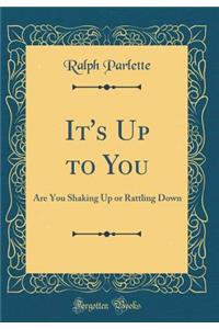 It's Up to You: Are You Shaking Up or Rattling Down (Classic Reprint)