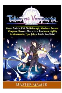Tales of Vesperia Game, Switch, PS4, Walkthrough, Missions, Secrets, Weapons, Bosses, Characters, Costumes, Agility, Achievements, Tips, Jokes, Guide Unofficial