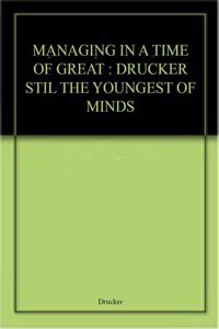 MANAGING IN A TIME OF GREAT : DRUCKER STIL THE YOUNGEST OF MINDS Paperback â€“ 1 January 2019