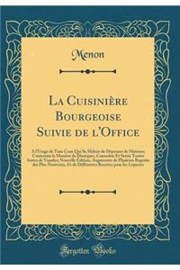La Cuisinière Bourgeoise Suivie de l'Office: A l'Usage de Tous Ceux Qui Se Mêlent de Dépenses de Maisons; Contenant la Manière de Disséquer, Connoître Et Servir Toutes Sortes de Viandes; Nouvelle Édition, Augmentée de Plusieurs Ragoûts des Plus Nou