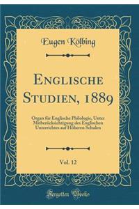 Englische Studien, 1889, Vol. 12: Organ für Englische Philologie, Unter Mitberücksichtigung des Englischen Unterrichtes auf Höheren Schulen (Classic Reprint)