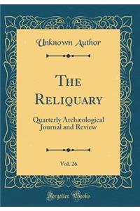 The Reliquary, Vol. 26: Quarterly Archæological Journal and Review (Classic Reprint)