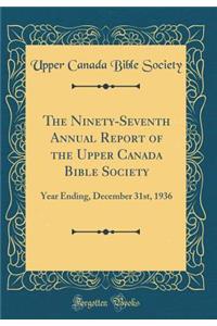 The Ninety-Seventh Annual Report of the Upper Canada Bible Society: Year Ending, December 31st, 1936 (Classic Reprint)