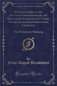 Die Gallicismen in Der Deutschen Schriftsprache, Mit Besonderer Rücksicht Auf Unsere Neuere Schönwissenschaftliche Literatur