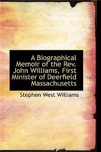 Biographical Memoir of the REV. John Williams, First Minister of Deerfield Massachusetts