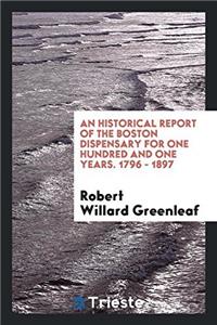 Historical Report of the Boston Dispensary for One Hundred and One Years. 1796 - 1897