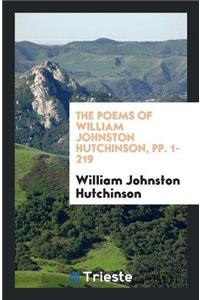 The Poems of William Johnston Hutchinson, Pp. 1-219