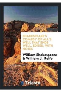 Shakespeare's Comedy of All's Well That Ends Well. Edited, with Notes