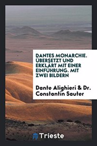 Dantes Monarchie. Ubersetzt Und Erklart Mit Einer Einfuhrung. Mit Zwei Bildern