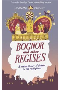 Bognor and Other Regises: A Potted History of Britain in 100 Royal Places