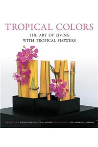 Tropical Colors: The Art of Living with Tropical Flowers