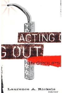 Acting Out in Groups