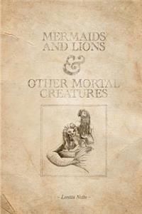 Mermaids and Lions & Other Mortal Creatures