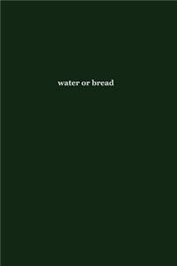 water or bread