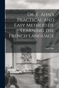 Dr. F. Ahn's Practical and Easy Method of Learning the French Language