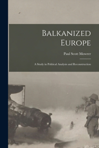 Balkanized Europe: A Study in Political Analysis and Reconstruction