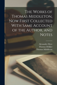 Works of Thomas Middleton, Now First Collected With Same Account of the Author, and Notes