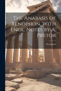 Anabasis of Xenophon, With Engl. Notes by A. Pretor