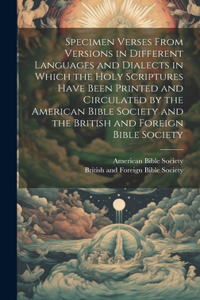 Specimen Verses From Versions in Different Languages and Dialects in Which the Holy Scriptures Have Been Printed and Circulated by the American Bible Society and the British and Foreign Bible Society