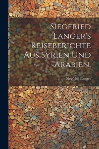 Siegfried Langer's Reiseberichte aus Syrien und Arabien.