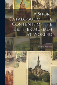 Short Catalogue of the Contents of the Leitner Museum at Woking