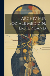 Archiv für Soziale Medizin, erster Band