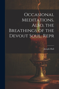 Occasional Meditations. Also, the Breathings of the Devout Soul. Repr