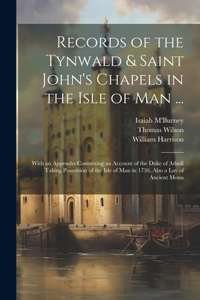 Records of the Tynwald & Saint John's Chapels in the Isle of Man ...