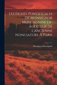 Les Fiches Pontificales de Monsignor Montagnini Ex-auditeur de L'ancienne Nonciature à Paris