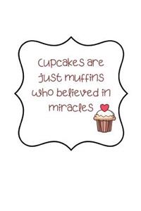 Cupcakes are just muffins who believed in miracles