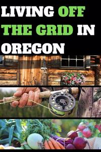 Living Off the Grid in Oregon