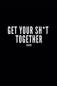 Get Your Sh*t Together 2020