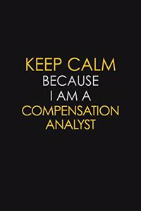 Keep Calm Because I Am A Compensation Analyst