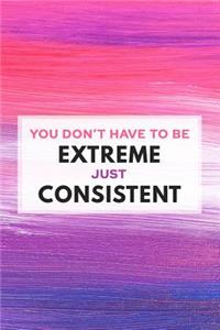 You Don't Have to Be Extreme, Just Consistent