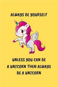 Always Be Yourself Unless You Can Be A Unicorn Then Always Be A Unicorn