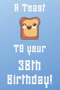 A Toast To Your 38th Birthday!