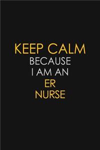 Keep Calm Because I am An ER nurse